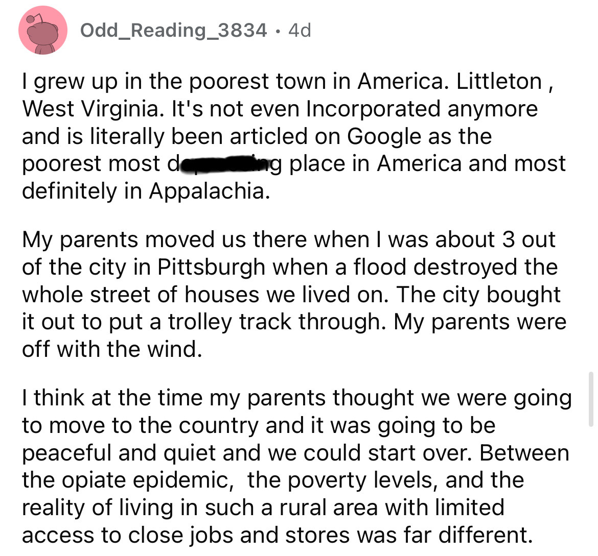 document - Odd_Reading_3834 4d I grew up in the poorest town in America. Littleton, West Virginia. It's not even Incorporated anymore and is literally been articled on Google as the poorest most de ing place in America and most definitely in Appalachia. M