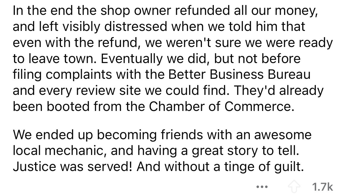 number - In the end the shop owner refunded all our money, and left visibly distressed when we told him that even with the refund, we weren't sure we were ready to leave town. Eventually we did, but not before filing complaints with the Better Business Bu