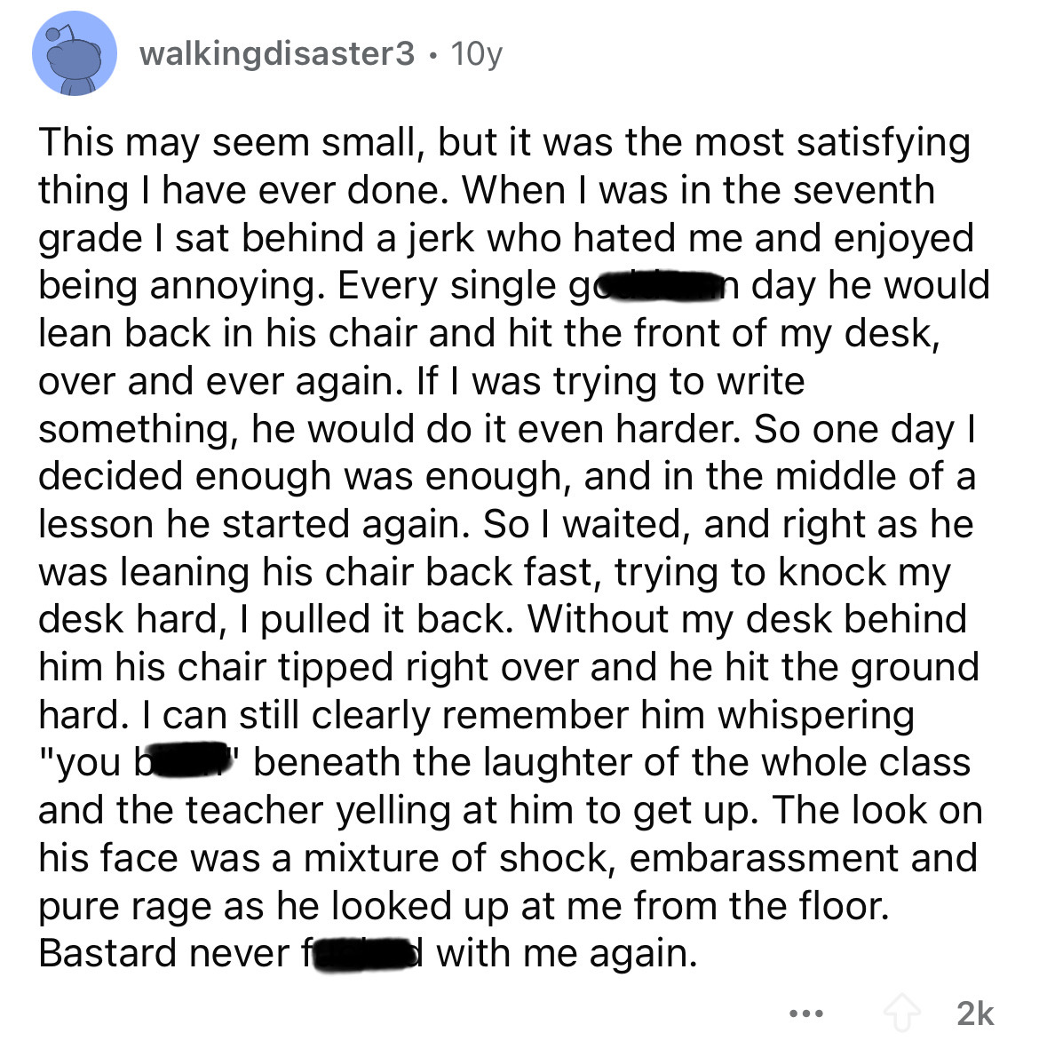 document - walkingdisaster3 10y This may seem small, but it was the most satisfying thing I have ever done. When I was in the seventh grade I sat behind a jerk who hated me and enjoyed being annoying. Every single gon day he would lean back in his chair a