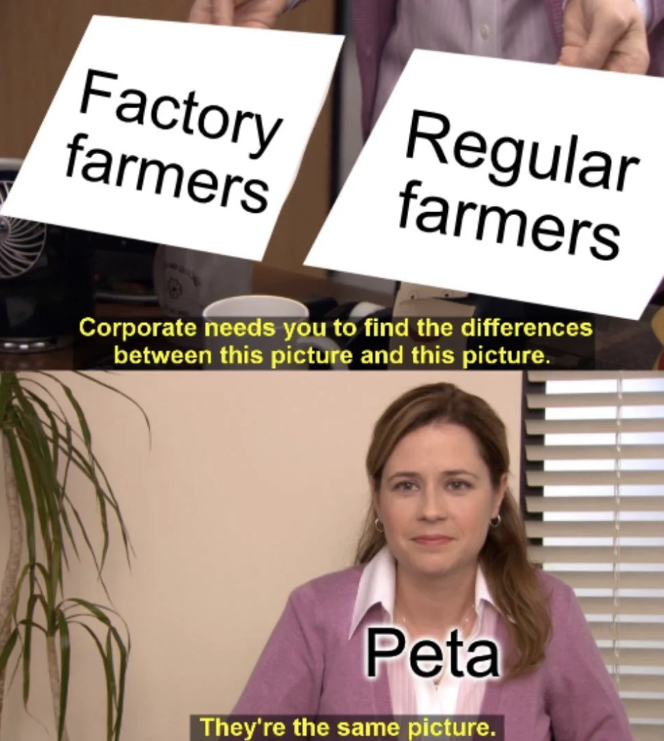 girl - Factory farmers Regular farmers Corporate needs you to find the differences between this picture and this picture. Peta They're the same picture.