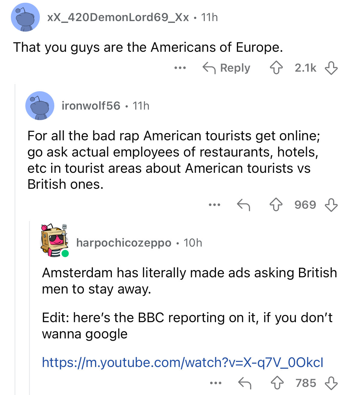 screenshot - xX 420Demon Lord69_xx 11h . That you guys are the Americans of Europe. ironwolf56 11h For all the bad rap American tourists get online; go ask actual employees of restaurants, hotels, etc in tourist areas about American tourists vs British on