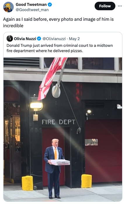 screenshot - Good Tweetman Again as I said before, every photo and image of him is incredible Olivia Nuzzi May 2 Donald Trump just arrived from criminal court to a midtown fire department where he delivered pizzas. Fire Dept 55933