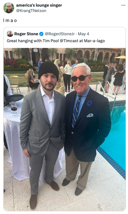 Tim Pool - america's lounge singer KrangTNelson Imao Roger Stone Roger StoneJr May 4 Great hanging with Tim Pool at Maralago