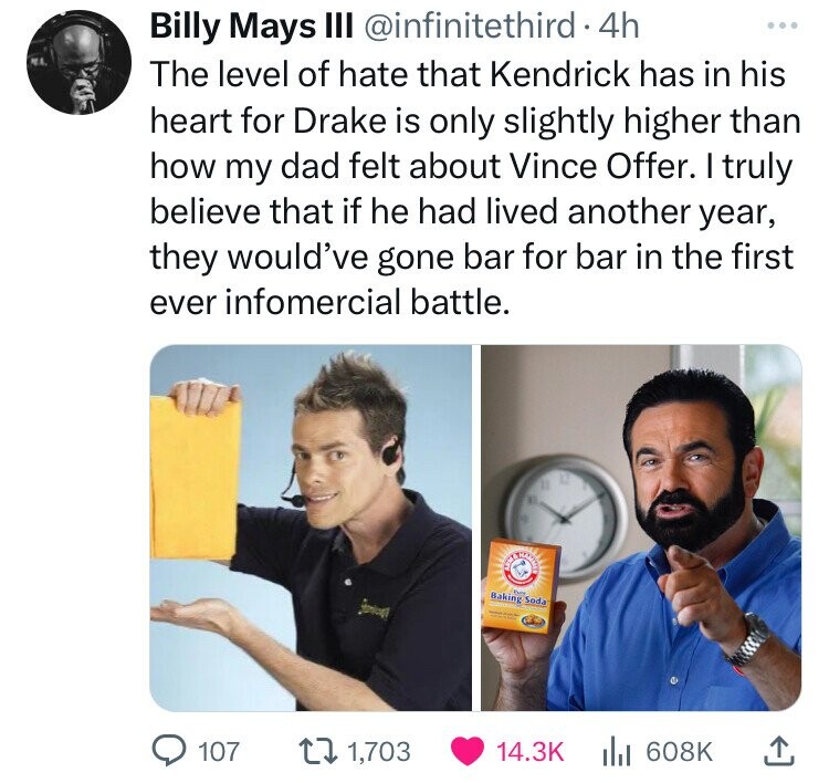 photo caption - Billy Mays Iii 4h The level of hate that Kendrick has in his heart for Drake is only slightly higher than how my dad felt about Vince Offer. I truly believe that if he had lived another year, they would've gone bar for bar in the first eve