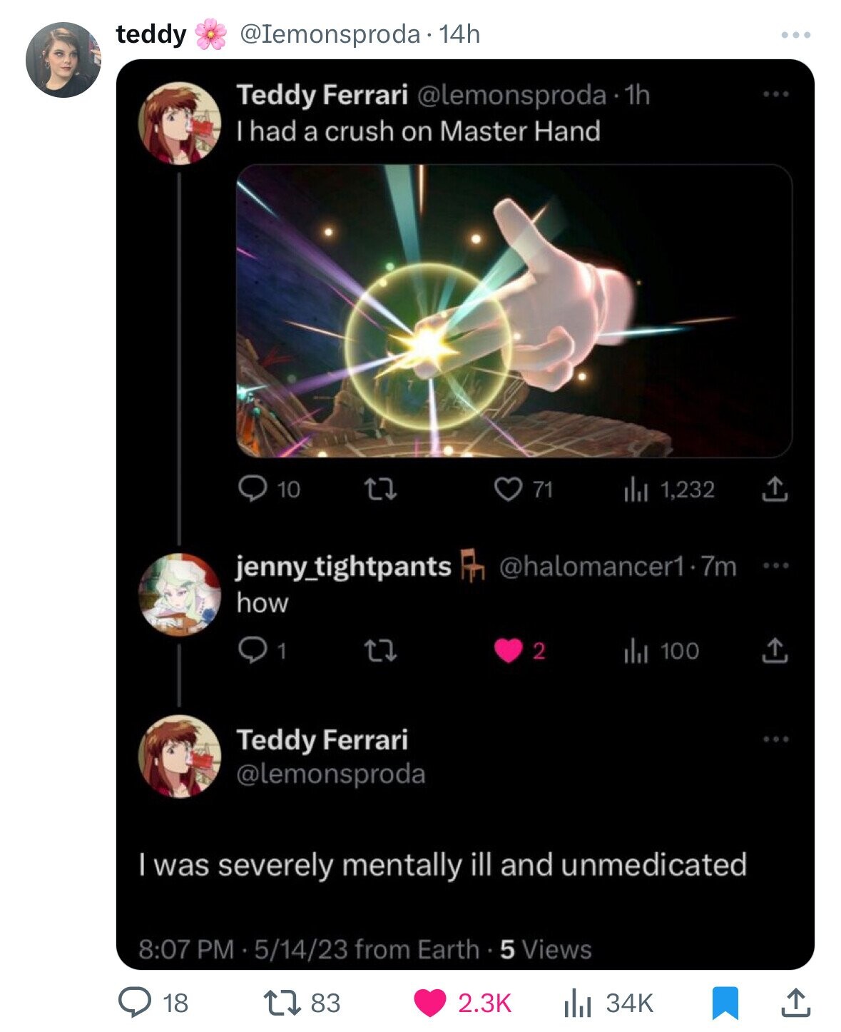 screenshot - teddy . 14h Teddy Ferrari 1h I had a crush on Master Hand 10 22 71 Ilil 1,232 1 jenny_tightpants .7m 600 how 1 22 2 ili 100 Teddy Ferrari I was severely mentally ill and unmedicated 51423 from Earth 5 Views 18 1783 l 34K