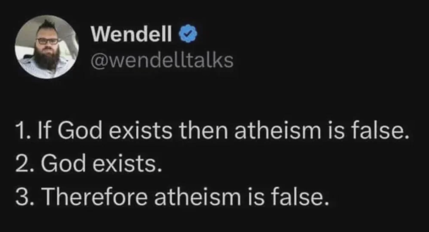 screenshot - Wendell 1. If God exists then atheism is false. 2. God exists. 3. Therefore atheism is false.