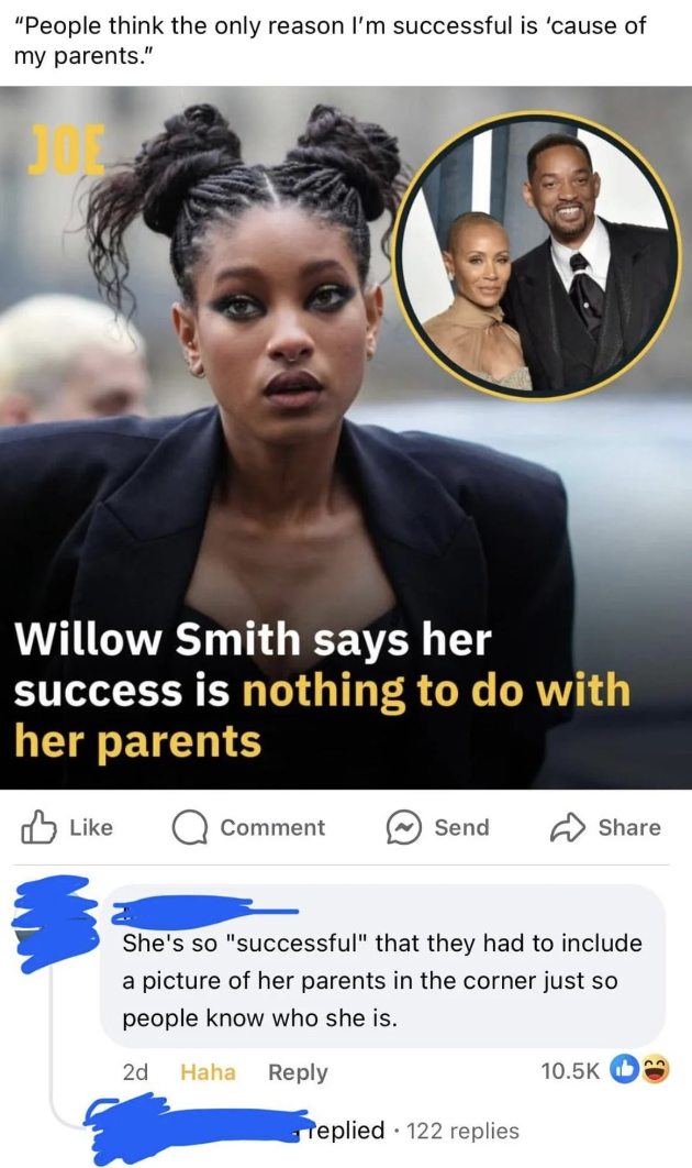 poster - "People think the only reason I'm successful is 'cause of my parents." Willow Smith says her success is nothing to do with her parents Comment Send She's so "successful" that they had to include a picture of her parents in the corner just so peop