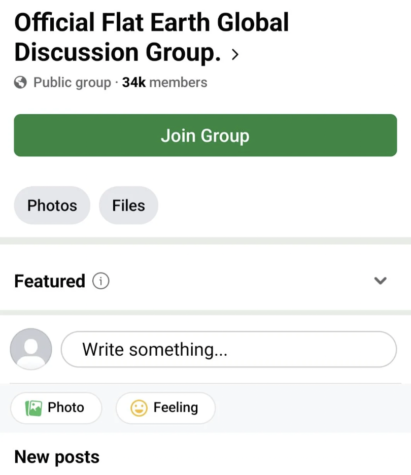 screenshot - Official Flat Earth Global Discussion Group. > Public group 34k members Join Group Photos Files Featured Write something... Photo Feeling New posts >