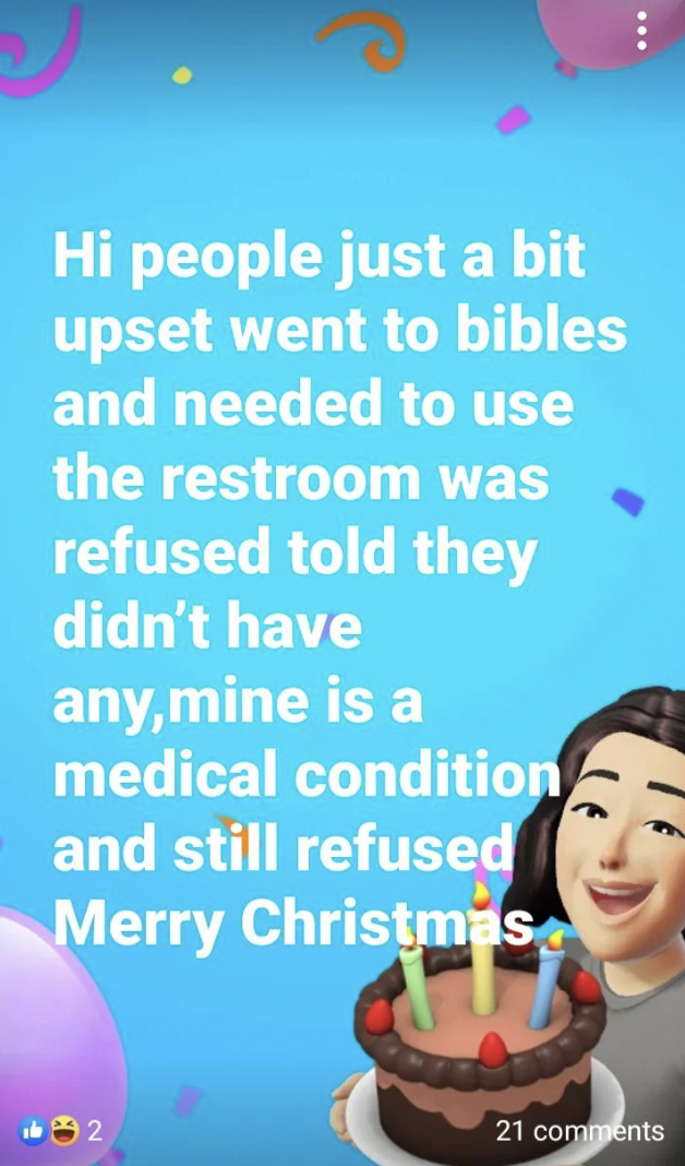 birthday party - Hi people just a bit upset went to bibles and needed to use the restroom was refused told they didn't have any,mine is a medical condition and still refused Merry Christmas 21