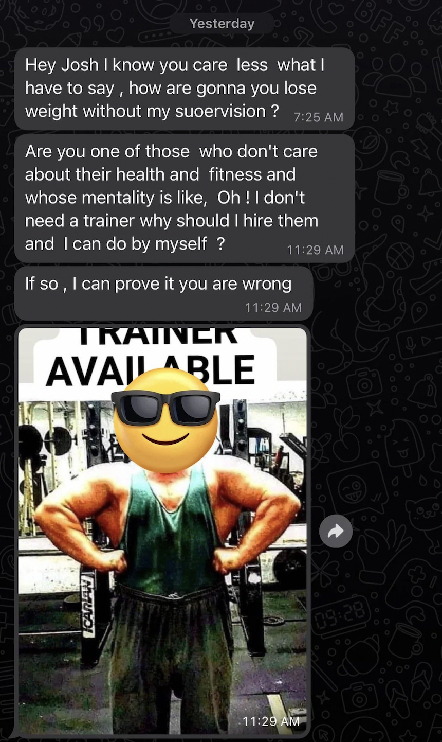 screenshot - Icarian Yesterday Hey Josh I know you care less what I have to say, how are gonna you lose weight without my supervision? Are you one of those who don't care about their health and fitness and whose mentality is , Oh! I don't need a trainer w