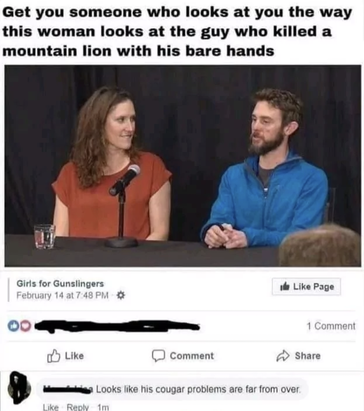 photo caption - Get you someone who looks at you the way this woman looks at the guy who killed a mountain lion with his bare hands Girls for Gunslingers February 14 at Comment Page 1 Comment Looks his cougar problems are far from over. 1m
