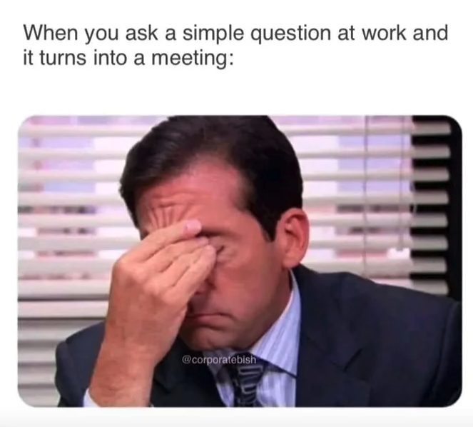 you ask a question and it turns into a meeting gif - When you ask a simple question at work and it turns into a meeting