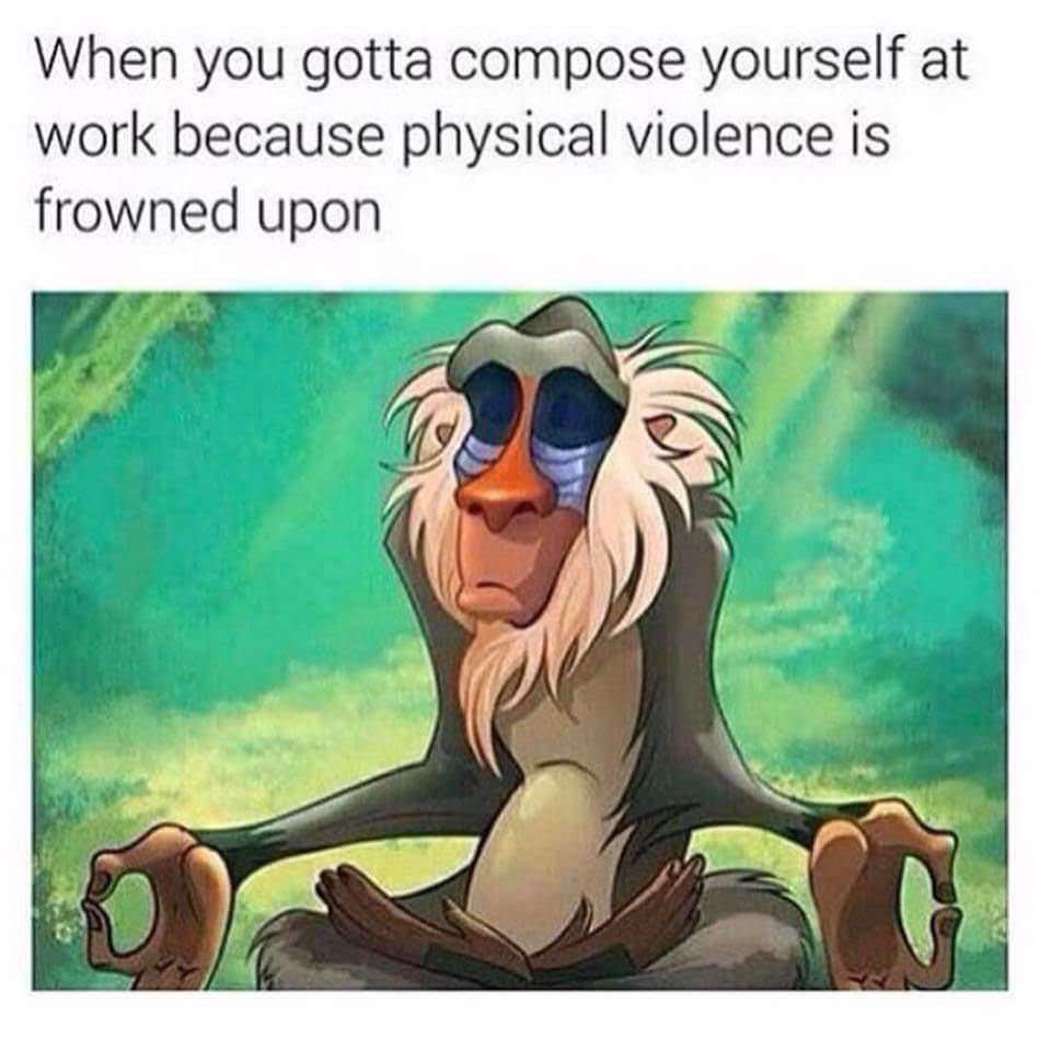 inappropriate work memes - When you gotta compose yourself at work because physical violence is frowned upon