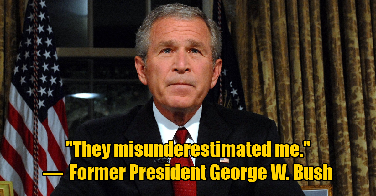 george w bush - They misunderestimated me. Former President George W. Bush