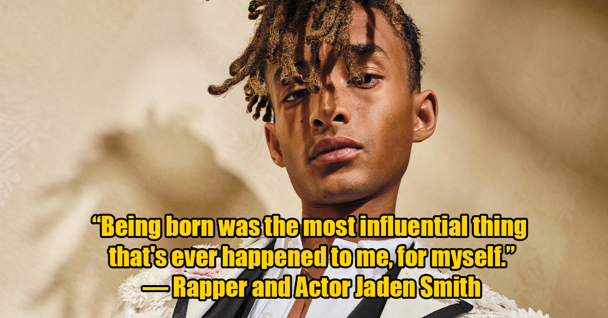 photo caption - Being born was the most influential thing that's ever happened to me, for myself. Rapper and Actor Jaden Smith