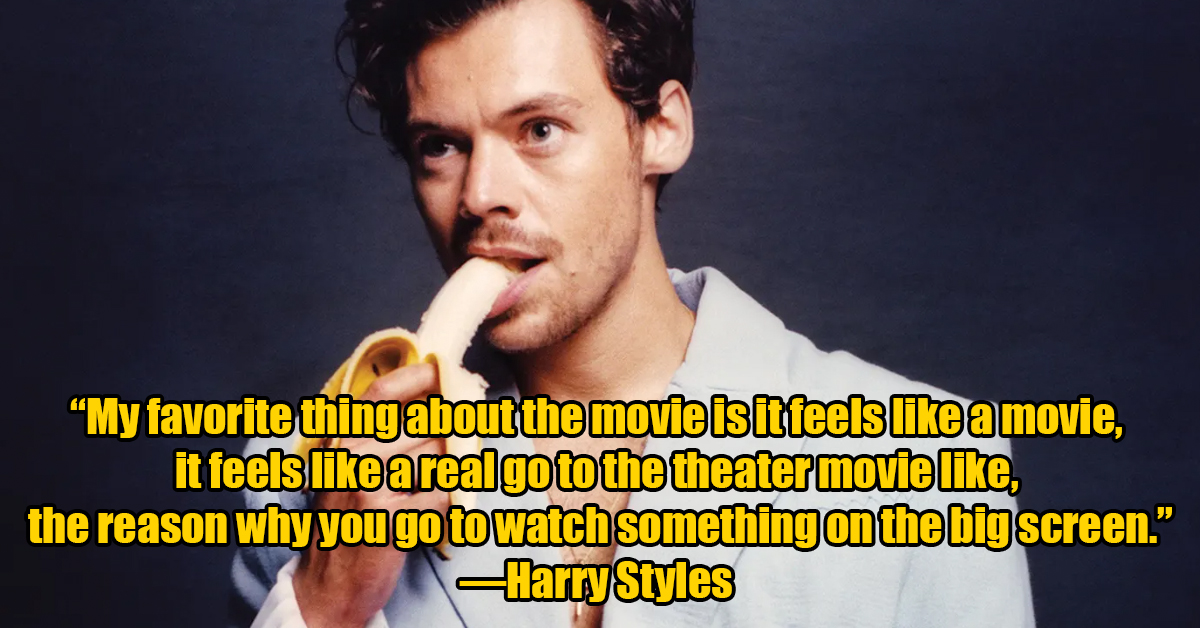 photo caption - My favorite thing about the movie is it feels a movie, it feels a real go to the theater movie , the reason why you go to watch something on the big screen.  Harry Styles