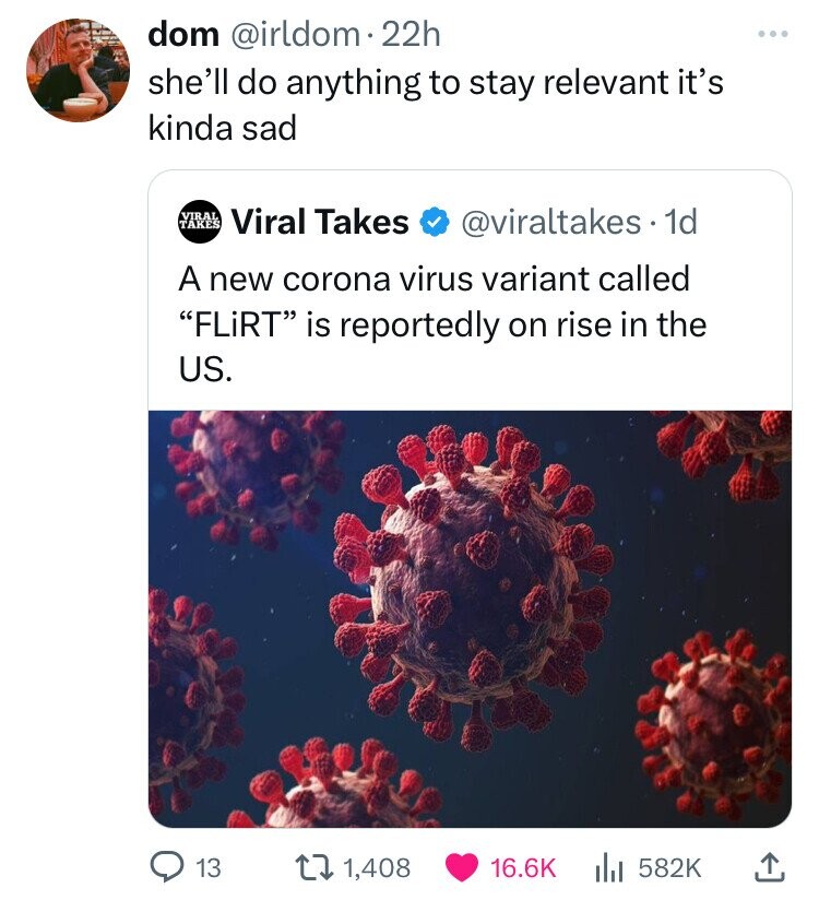 Coronavirus disease 2019 - dom . 22h she'll do anything to stay relevant it's kinda sad Viral Takes Viral Takes . 1d A new corona virus variant called "Flirt" is reportedly on rise in the Us. 13 1,408