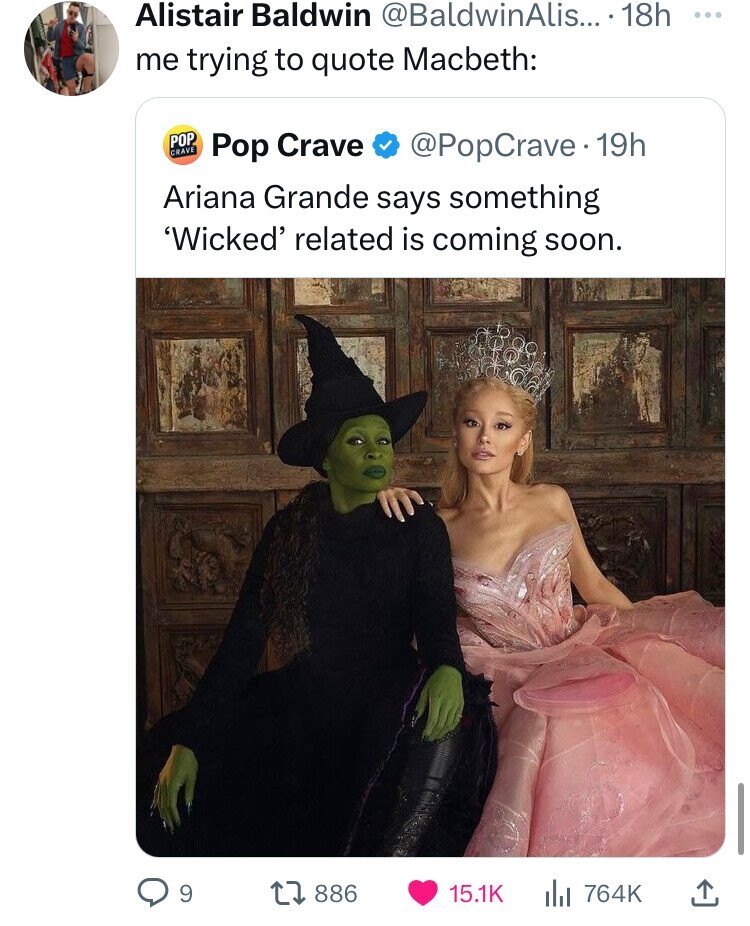 ariana grande wicked movie - Alistair Baldwin .... 18h me trying to quote Macbeth Pop Pop Crave Crave . 19h Ariana Grande says something 'Wicked' related is coming soon. 9 17886 ill