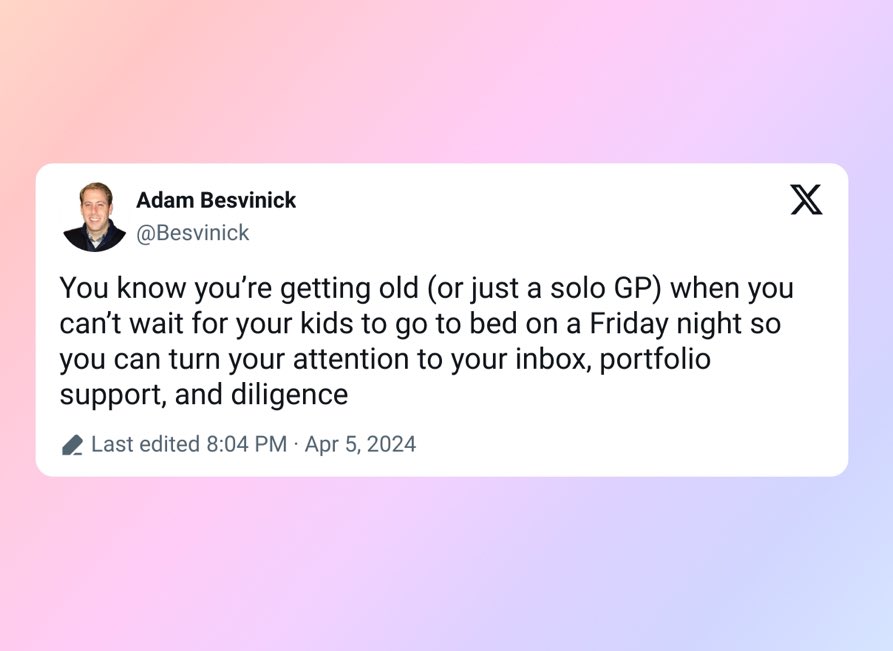 screenshot - Adam Besvinick You know you're getting old or just a solo Gp when you can't wait for your kids to go to bed on a Friday night so you can turn your attention to your inbox, portfolio support, and diligence Last edited X