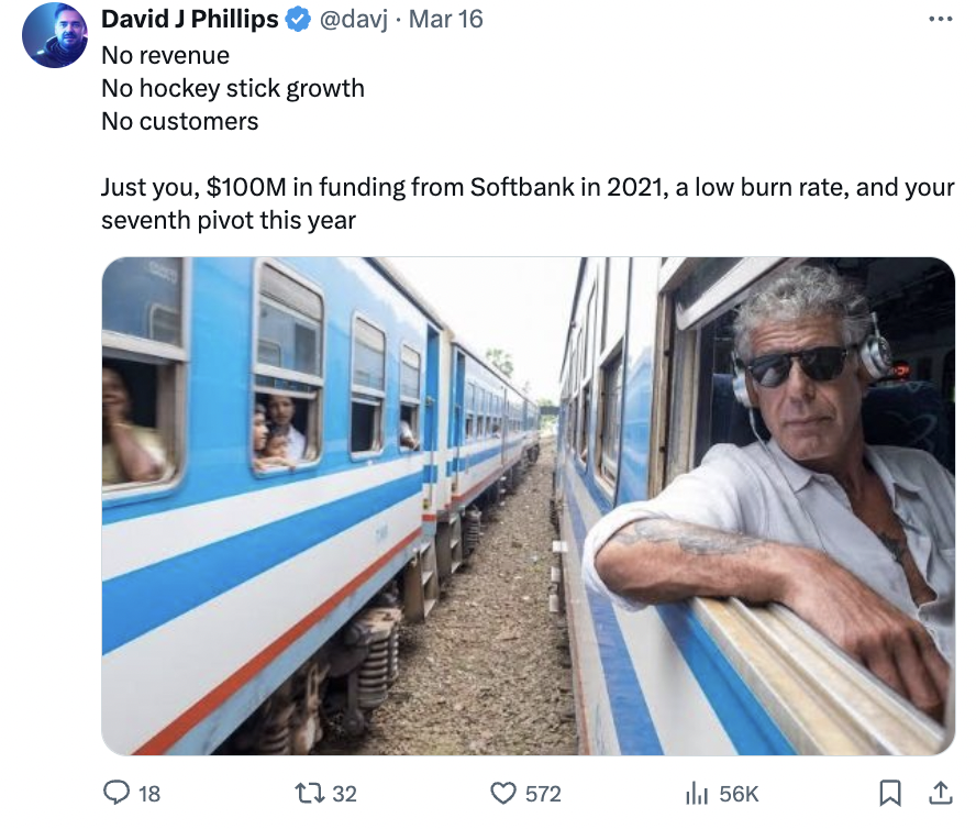 anthony bourdain train meme - David J Phillips . Mar 16 No revenue No hockey stick growth No customers Just you, $100M in funding from Softbank in 2021, a low burn rate, and your seventh pivot this year 18 132 572 ill 56K 1