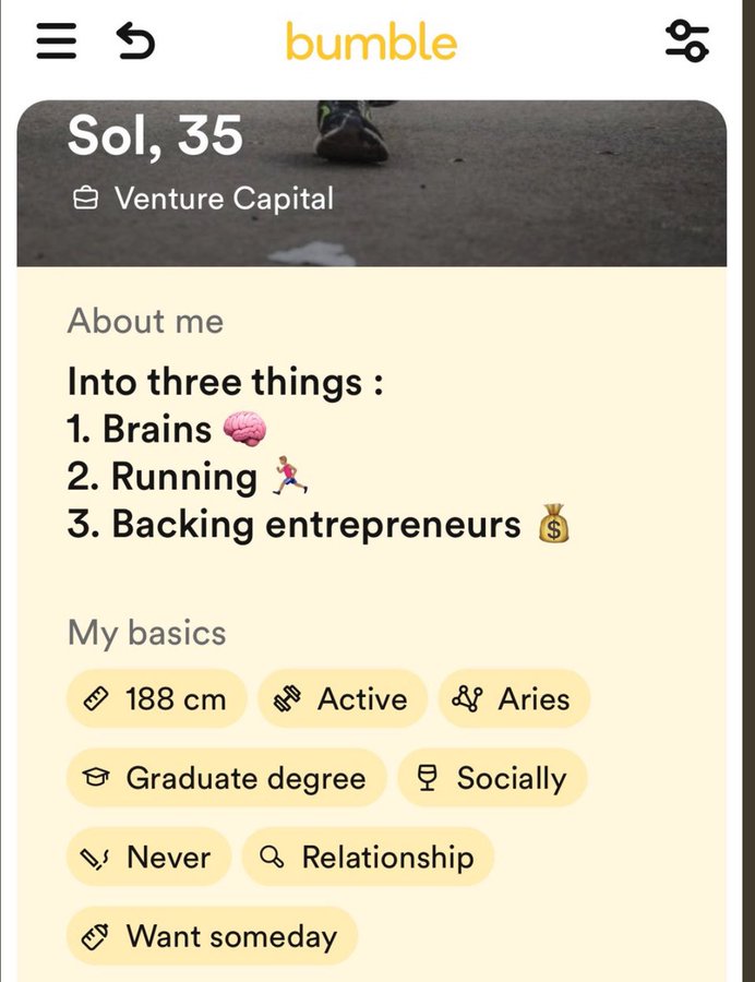 screenshot - D 5 Sol, 35 bumble Venture Capital About me Into three things 1. Brains 2. Running 3. Backing entrepreneurs My basics 188 cm H Active & Aries Graduate degree Socially Never Q Relationship Want someday 69