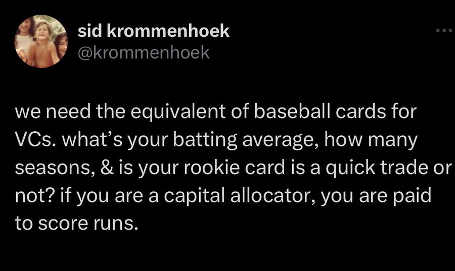 screenshot - sid krommenhoek we need the equivalent of baseball cards for VCs. what's your batting average, how many seasons, & is your rookie card is a quick trade or not? if you are a capital allocator, you are paid to score runs.