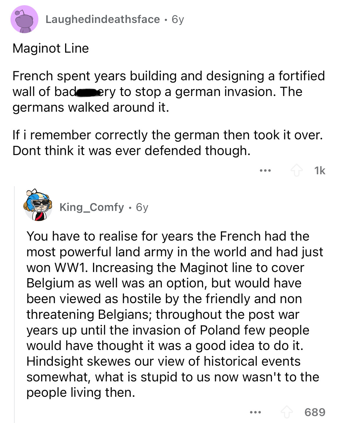 document - Laughedindeathsface 6y Maginot Line French spent years building and designing a fortified wall of bad ery to stop a german invasion. The germans walked around it. If i remember correctly the german then took it over. Dont think it was ever defe