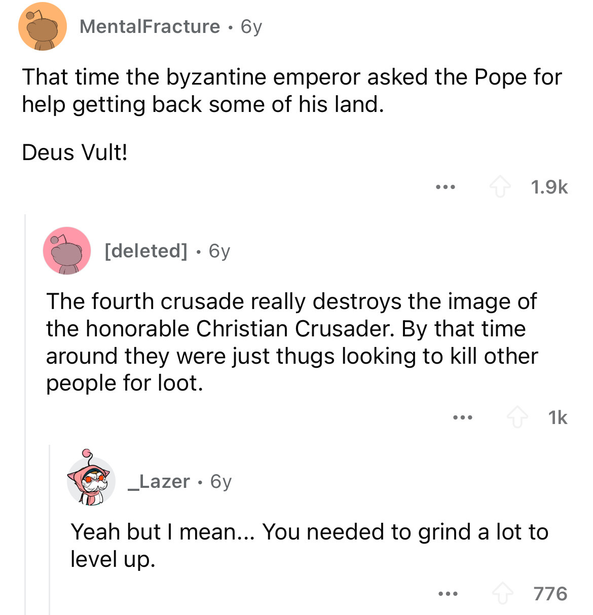 screenshot - MentalFracture 6y That time the byzantine emperor asked the Pope for help getting back some of his land. Deus Vult! deleted 6y The fourth crusade really destroys the image of the honorable Christian Crusader. By that time around they were jus