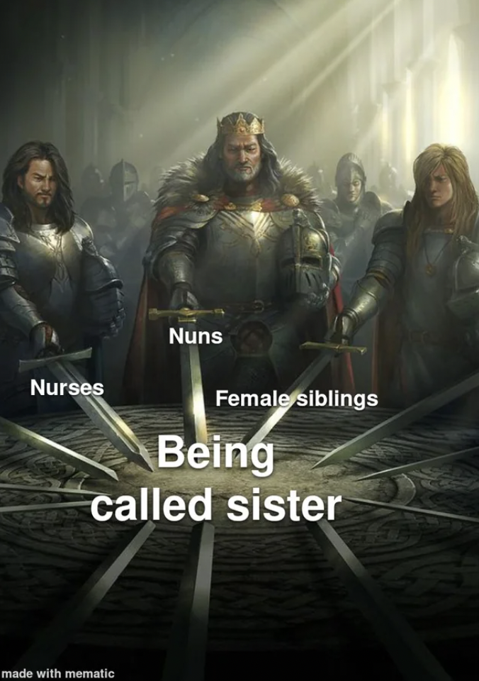 knights of the round table meme - Nurses Nuns Female siblings Being called sister made with mematic
