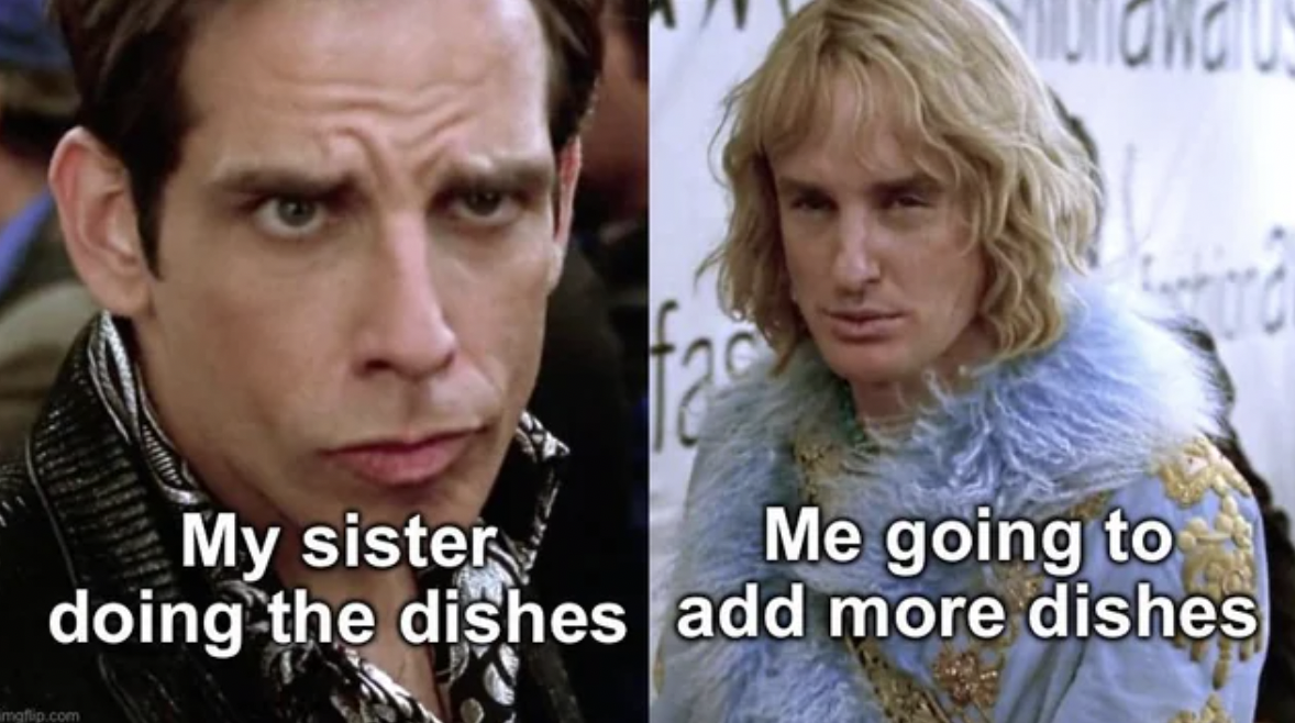 zoolander stare meme template - ra Me going to My sister doing the dishes add more dishes