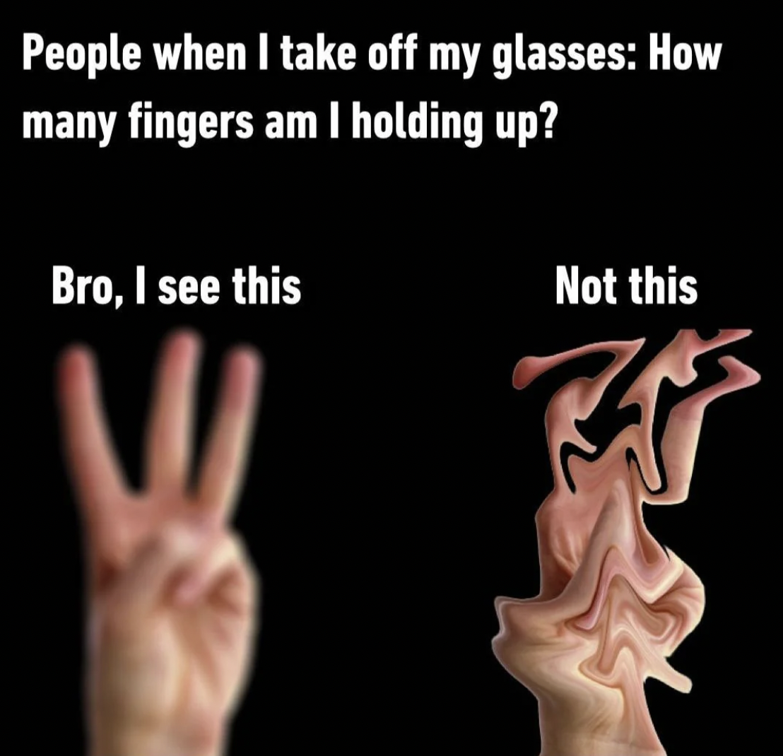 never had covid meme - People when I take off my glasses How many fingers am I holding up? Bro, I see this Not this
