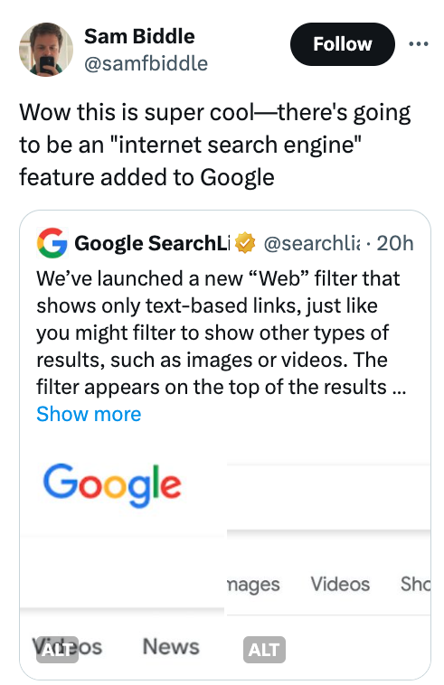 screenshot - Sam Biddle ... Wow this is super coolthere's going to be an "internet search engine" feature added to Google G Google SearchLi 20h We've launched a new "Web" filter that shows only textbased links, just you might filter to show other types of