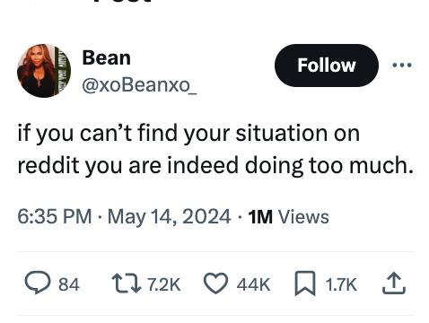 screenshot - Bean if you can't find your situation on reddit you are indeed doing too much. 1M Views 84 44K |