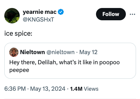 screenshot - yearnie mac ice spice Nieltown May 12 Hey there, Delilah, what's it in poopoo peepee 1.4M Views