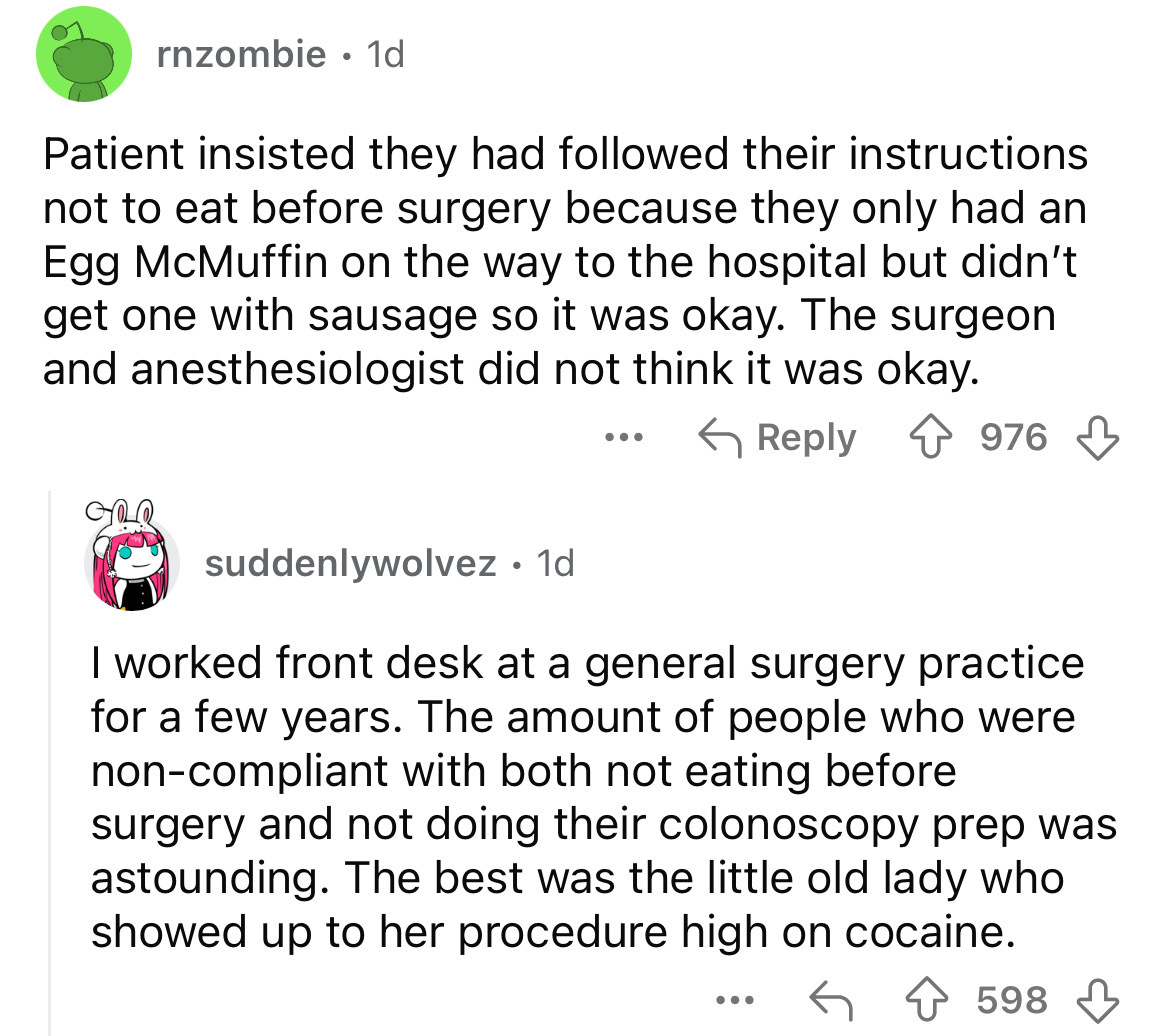screenshot - rnzombie. 1d Patient insisted they had ed their instructions not to eat before surgery because they only had an Egg McMuffin on the way to the hospital but didn't get one with sausage so it was okay. The surgeon and anesthesiologist did not t