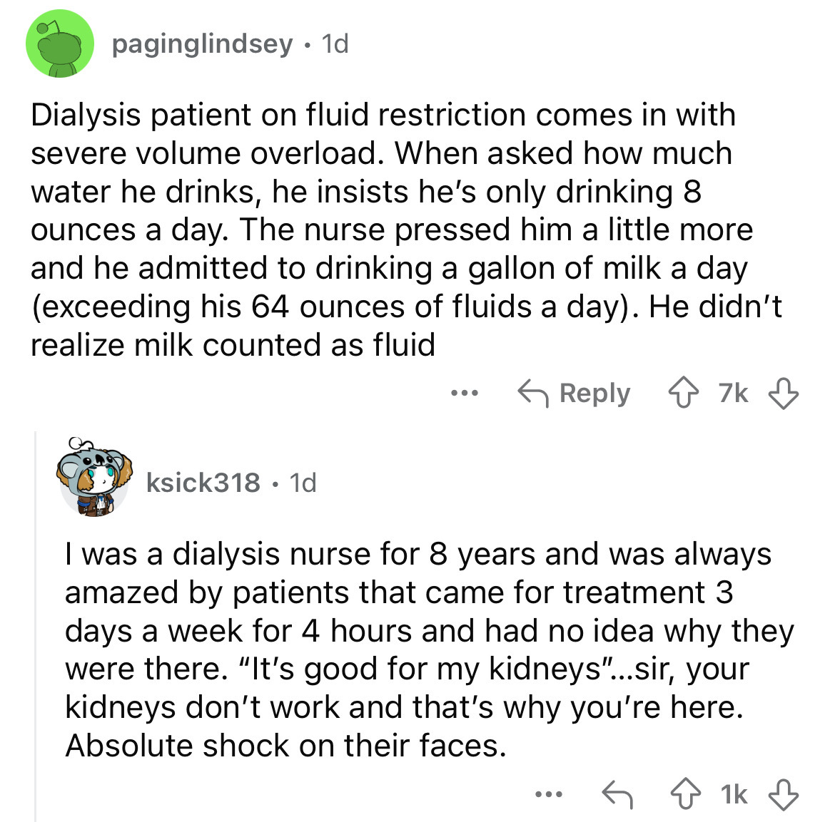 screenshot - paginglindsey 1d Dialysis patient on fluid restriction comes in with severe volume overload. When asked how much water he drinks, he insists he's only drinking 8 ounces a day. The nurse pressed him a little more and he admitted to drinking a 