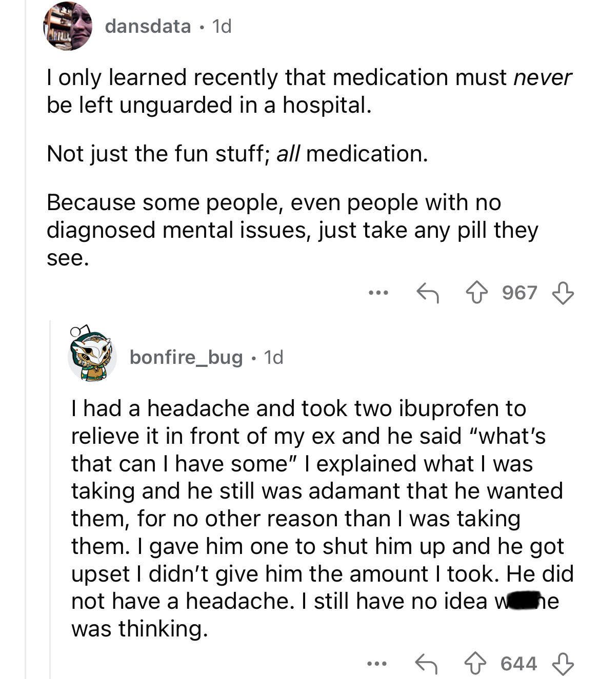 screenshot - dansdata 1d I only learned recently that medication must never be left unguarded in a hospital. Not just the fun stuff; all medication. Because some people, even people with no diagnosed mental issues, just take any pill they see. ... 967 bon