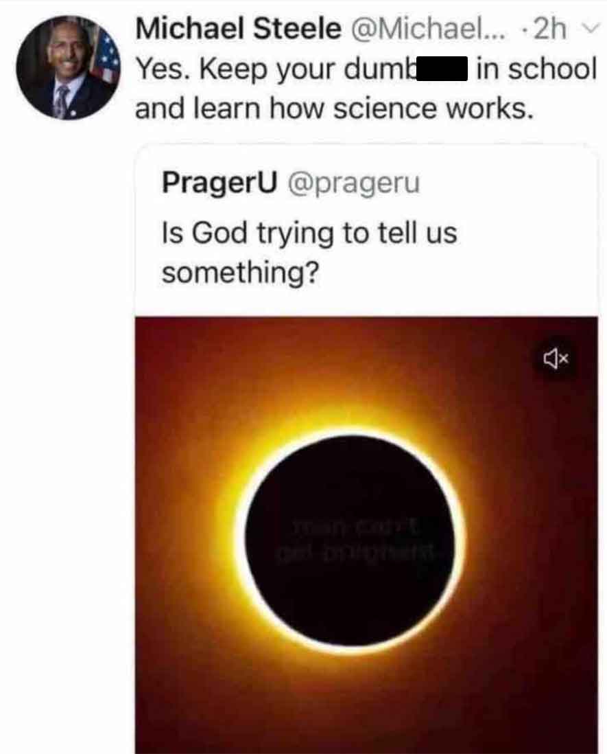 Michael Steele - Michael Steele ....2hv Yes. Keep your dumb in school and learn how science works. PragerU Is God trying to tell us something? man Can't gelboignent