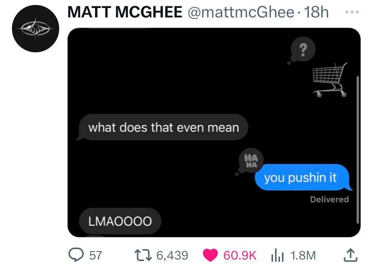 screenshot - Matt Mcghee 18h ? what does that even mean Ha Ha you pushin it Delivered Lmaoooo 57 176,439 | 1.8M