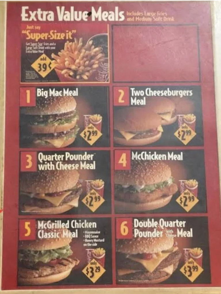 90s mcdonalds menu - Extra Value Meals Just say "SuperSize it" Includes Large fon and Hobu Safe Druck 39 Big Mac Meal 2 Two Cheeseburgers Meal 3 Quarter Pounder with Cheese Meal 4 McChicken Meal $2.99 $2.99 McGrilled Chicken Classic Meal 6 Double Quarter 