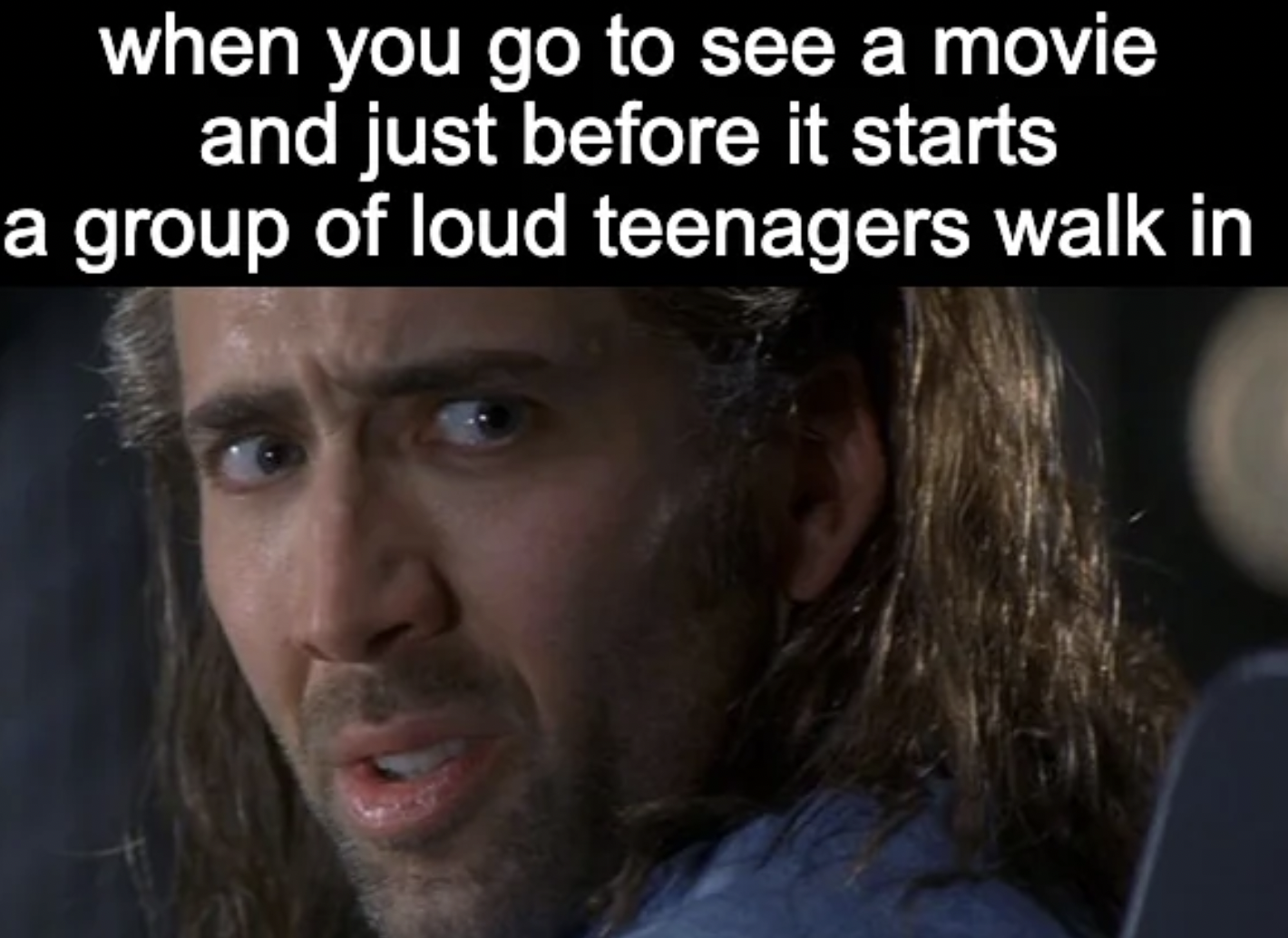 photo caption - when you go to see a movie and just before it starts a group of loud teenagers walk in