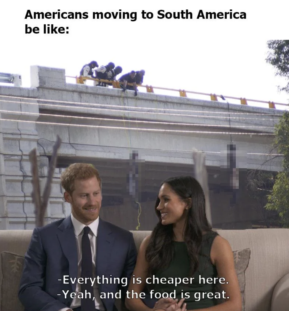 Drug cartel - Americans moving to South America be Everything is cheaper here. Yeah, and the food is great.