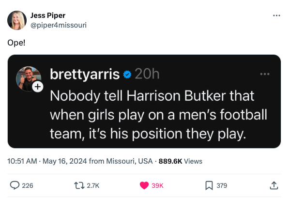 screenshot - Ope! Jess Piper brettyarris 20h Nobody tell Harrison Butker that when girls play on a men's football team, it's his position they play. from Missouri, Usa Views 226 tz 39K 379 ,