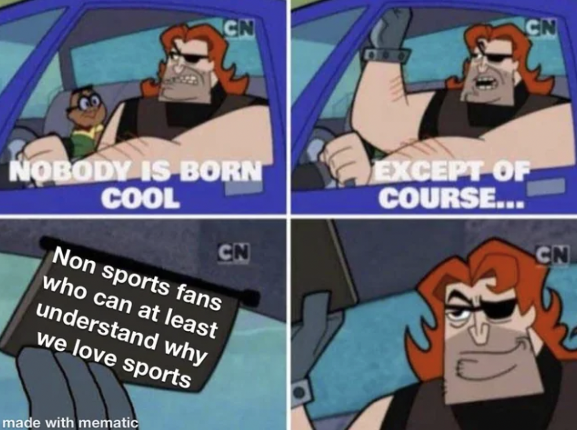 nobody is born cool except - Cn Cn Nobody Is Born Except Of Course... Cool Cn Non sports fans who can at least understand why we love sports made with mematic Cn