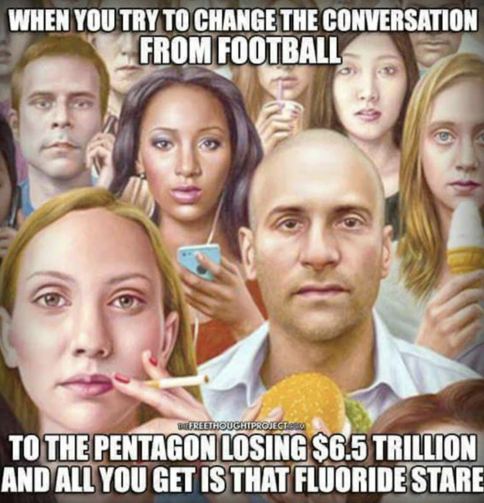 npc stare - When You Try To Change The Conversation From Football Freethoughtproject.. To The Pentagon Losing $6.5 Trillion And All You Get Is That Fluoride Stare