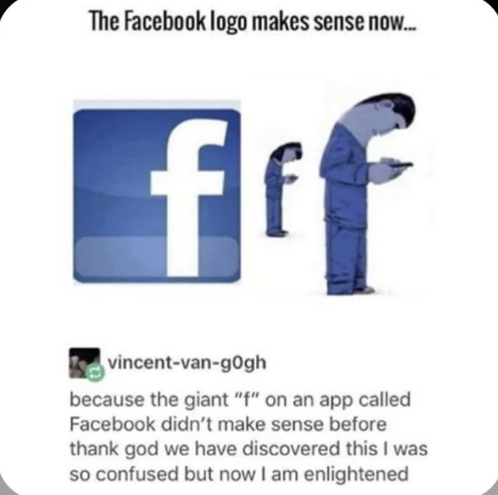 number - The Facebook logo makes sense now... fff vincentvangogh because the giant "f" on an app called Facebook didn't make sense before thank god we have discovered this I was so confused but now I am enlightened