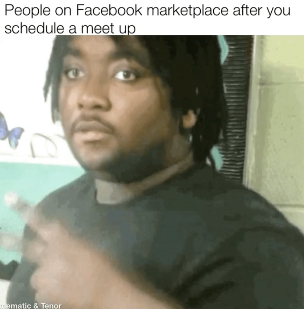 photo caption - People on Facebook marketplace after you schedule a meet up mematic & Tenor