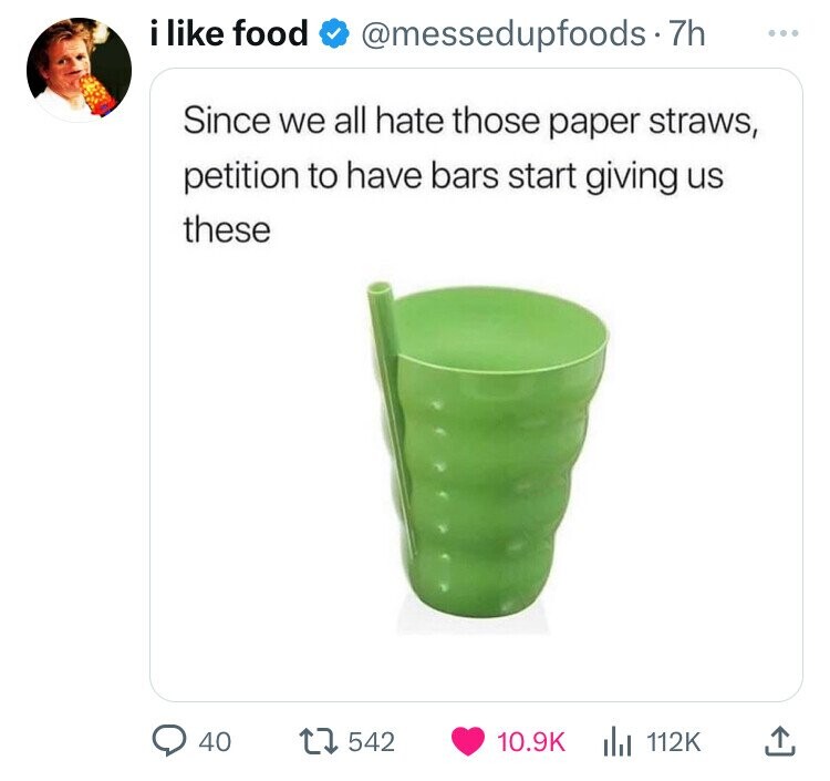screenshot - i food upfoods .7h Since we all hate those paper straws, petition to have bars start giving us these 40 1542