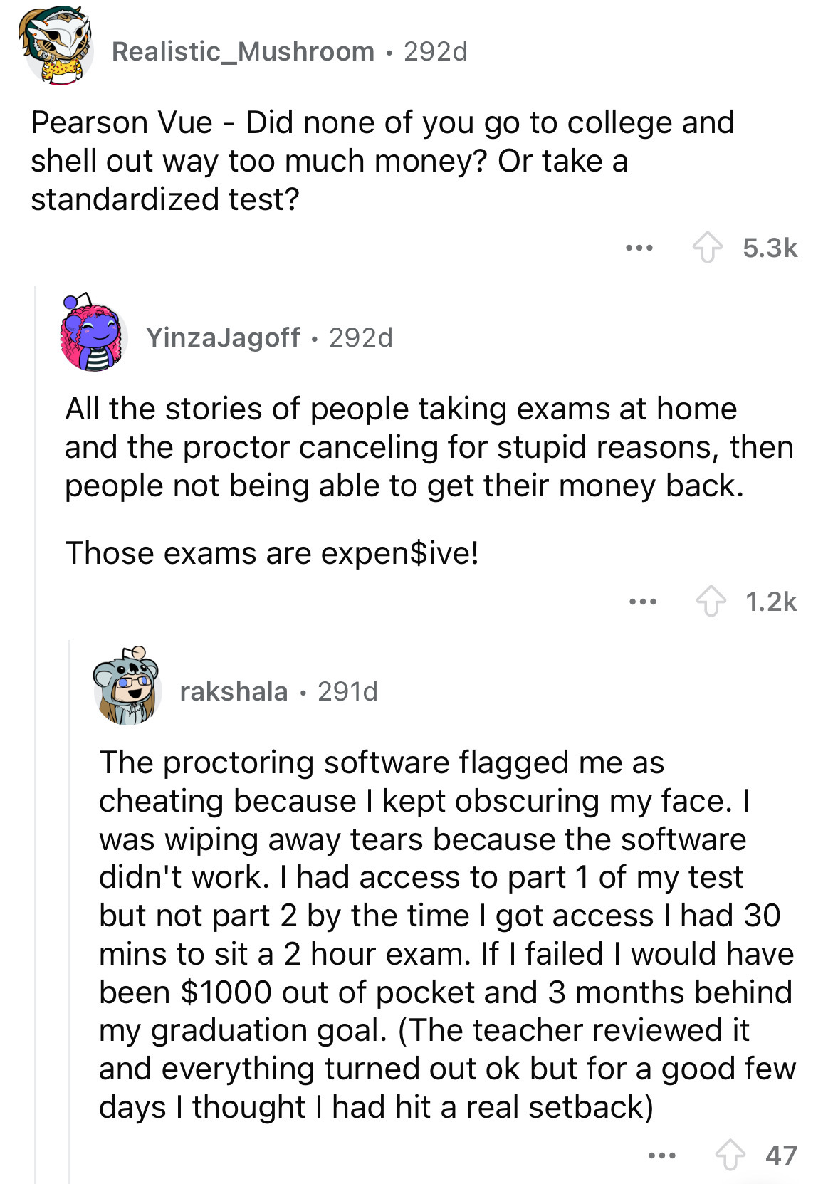 number - Realistic_Mushroom .292d Pearson Vue Did none of you go to college and shell out way too much money? Or take a standardized test? ... Yinza Jagoff 292d All the stories of people taking exams at home and the proctor canceling for stupid reasons, t