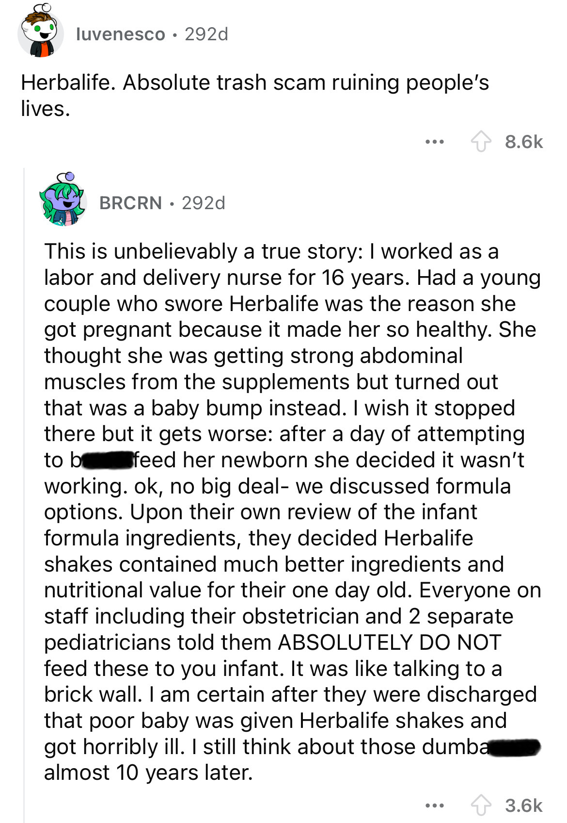 document - luvenesco. 292d Herbalife. Absolute trash scam ruining people's lives. Brcrn. 292d This is unbelievably a true story I worked as a labor and delivery nurse for 16 years. Had a young couple who swore Herbalife was the reason she got pregnant bec